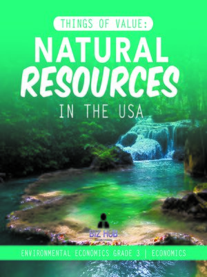 cover image of Things of Value --Natural Resources in the USA--Environmental Economics Grade 3--Economics